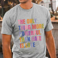 The Only Thing More Powerful Than Hate Is Love short sleeve tee