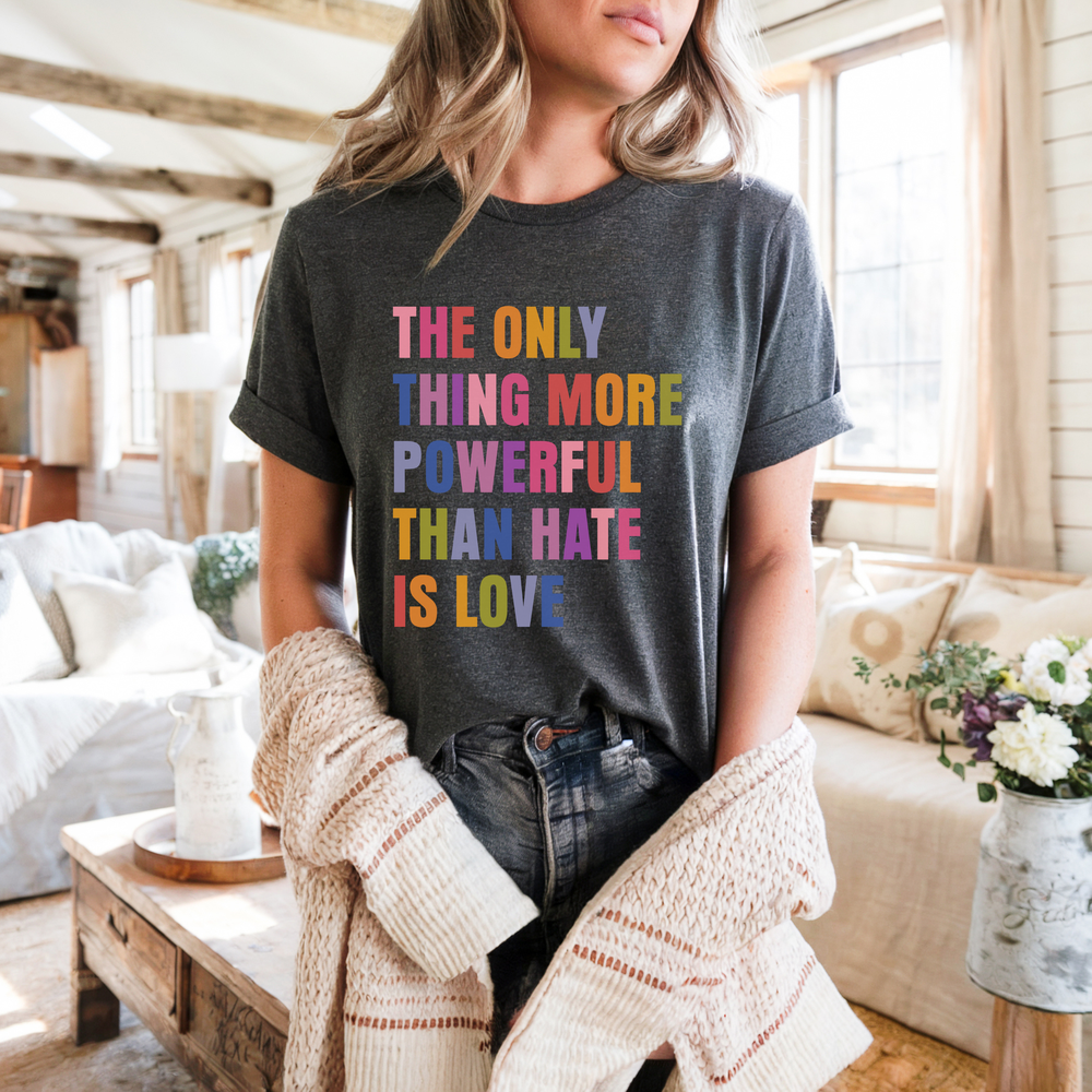 The Only Thing More Powerful Than Hate Is Love short sleeve tee