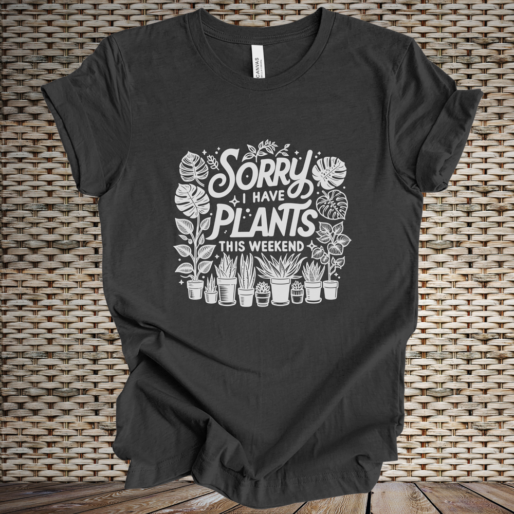 Sorry, I Have Plants This Weekend short sleeve tee