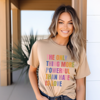 The Only Thing More Powerful Than Hate Is Love short sleeve tee