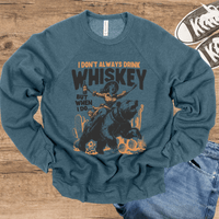 I Don't Always Drink Whiskey, But When I Do... light-weight sweatshirt crew neck