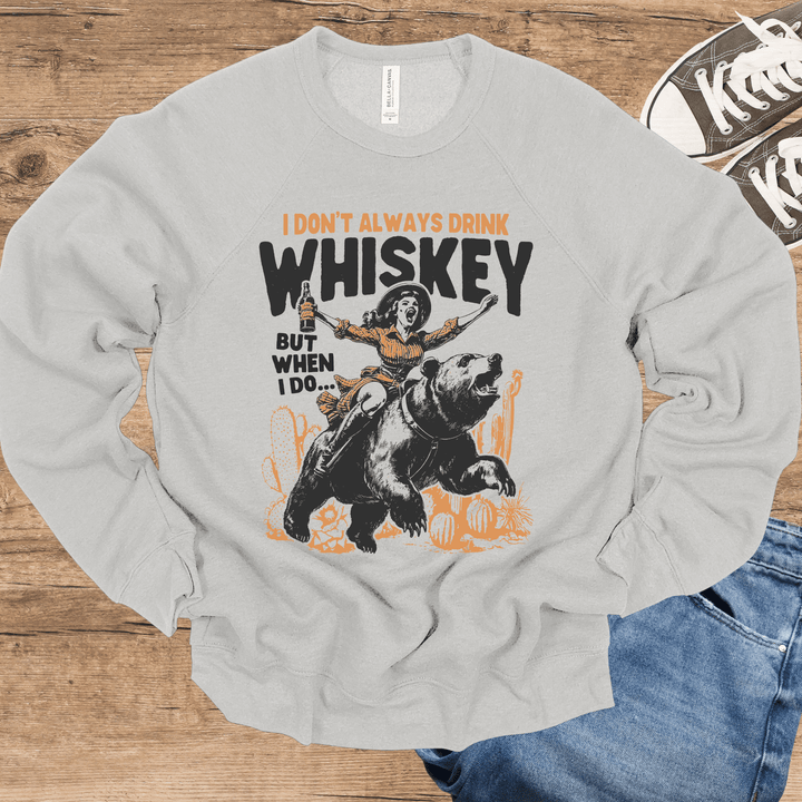 I Don't Always Drink Whiskey, But When I Do... light-weight sweatshirt crew neck