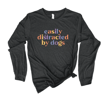 “Easily Distracted By Dogs” graphic on dark grey long sleeve tee shirt.
