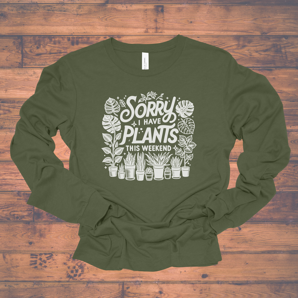 Sorry I Have Plants This Weekend long sleeve tee