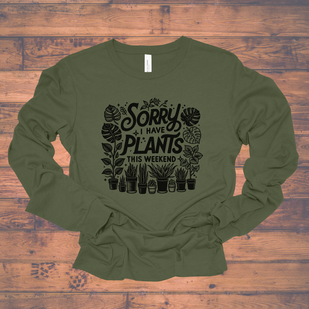 Sorry I Have Plants This Weekend long sleeve tee