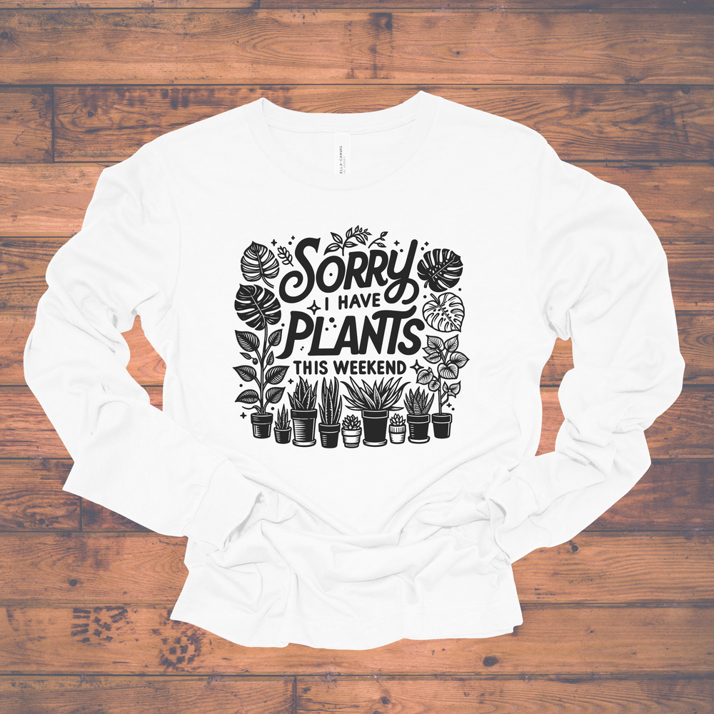 Sorry I Have Plants This Weekend long sleeve tee