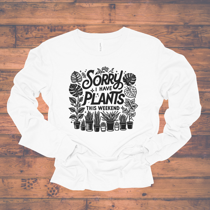 Sorry I Have Plants This Weekend long sleeve tee