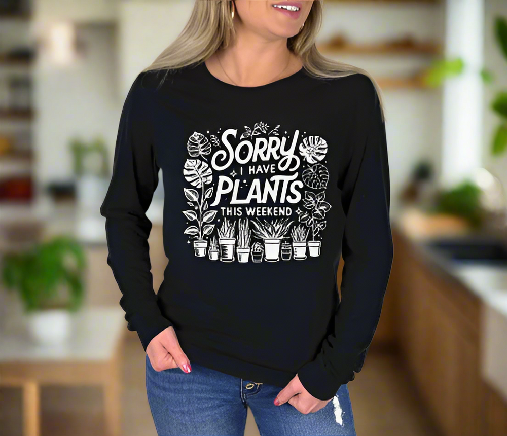 Sorry I Have Plants This Weekend long sleeve tee
