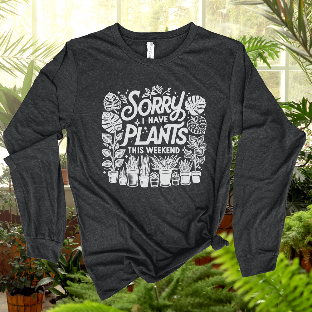 Sorry I Have Plants This Weekend long sleeve tee