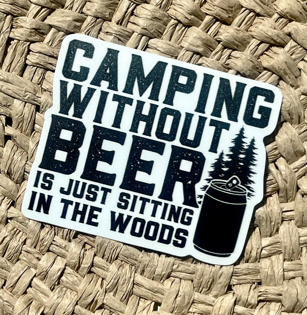 Camping Without Beer Is Just Sitting In The Woods sticker