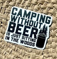 Camping Without Beer Is Just Sitting In The Woods sticker