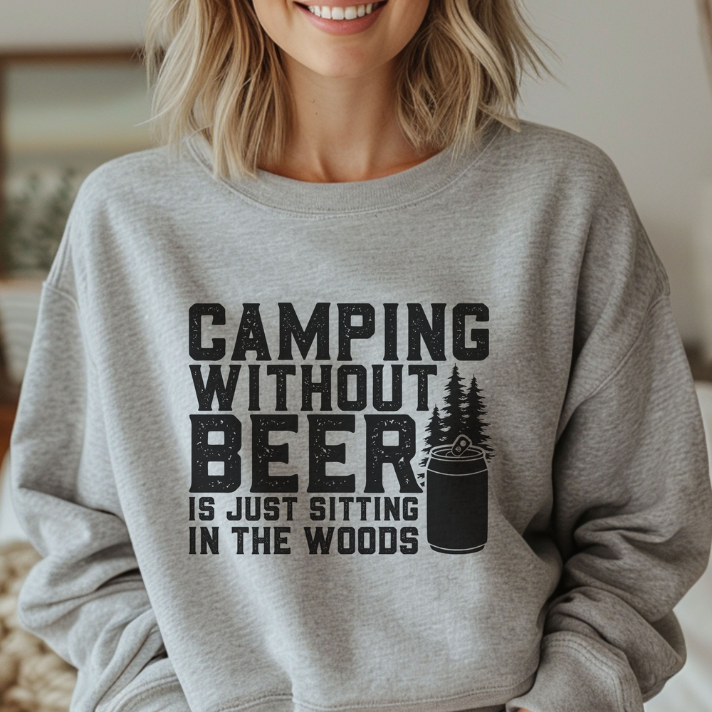 Camping Without Beer Is Just Sitting In The Woods crew neck sweatshirt