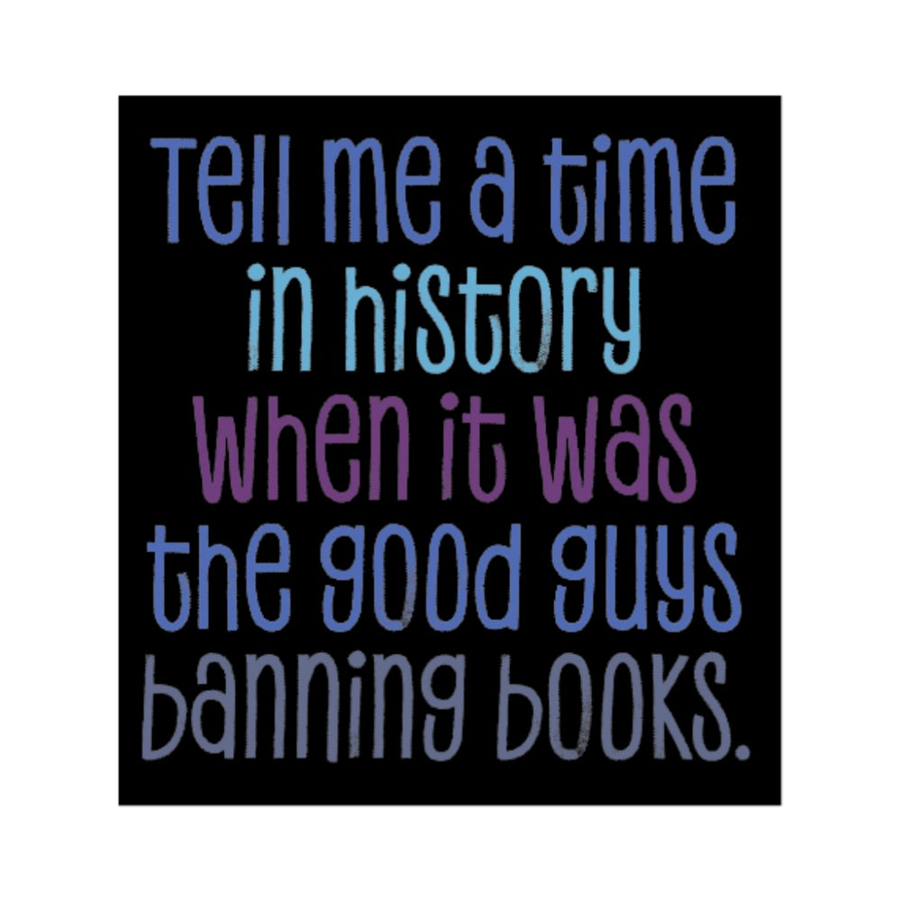 Black background and colorful text reading “Tell me a time in history when it was the good guys banning books.”