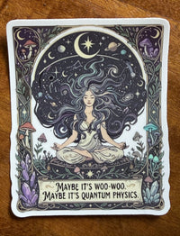 Maybe It's Woo-Woo, Maybe It's Quantum Physics sticker