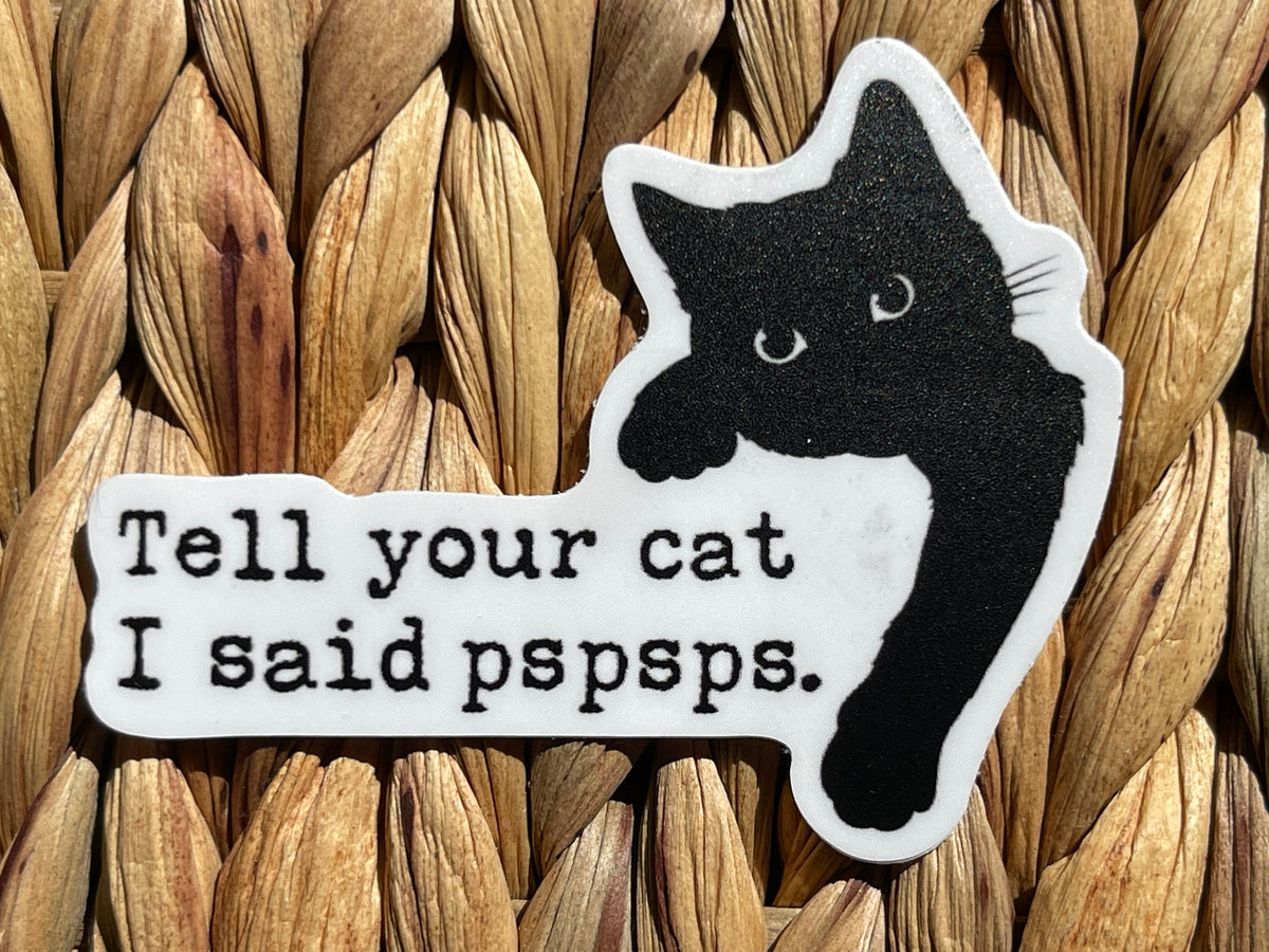 Tell Your Cat I Said Pspsps sticker