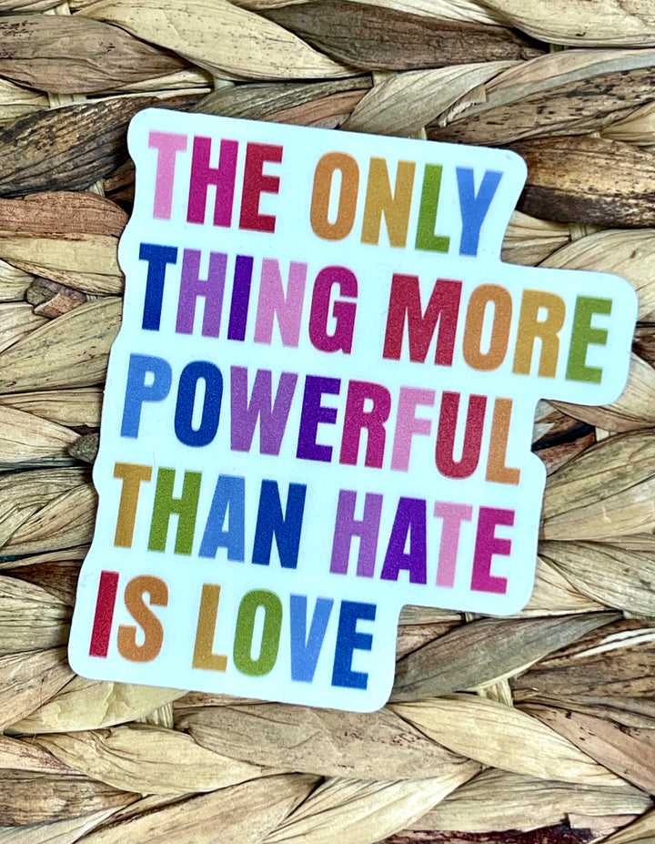 The Only Thing More Powerful Than Hate Is Love sticker