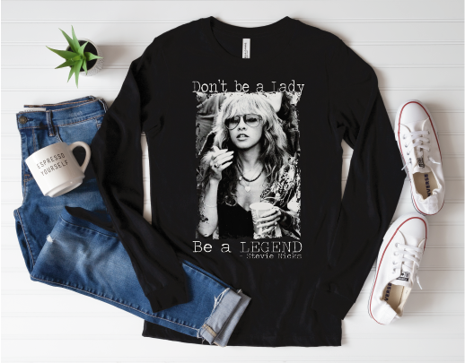 Don’t Be A Lady, Be A Legend-Stevie Nicks long sleeve tee